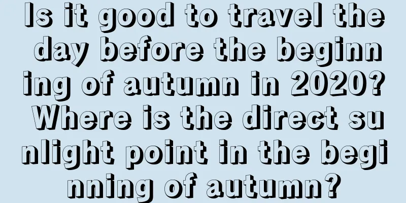 Is it good to travel the day before the beginning of autumn in 2020? Where is the direct sunlight point in the beginning of autumn?