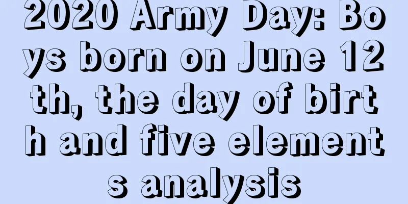2020 Army Day: Boys born on June 12th, the day of birth and five elements analysis