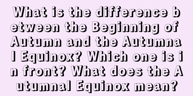 What is the difference between the Beginning of Autumn and the Autumnal Equinox? Which one is in front? What does the Autumnal Equinox mean?