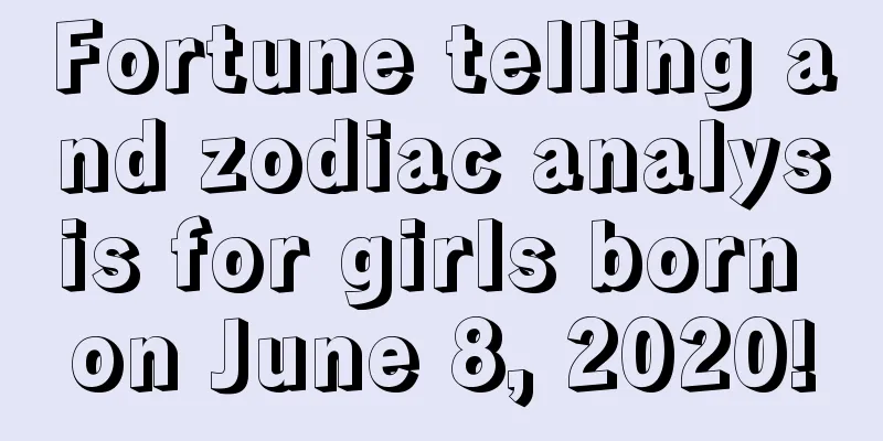 Fortune telling and zodiac analysis for girls born on June 8, 2020!