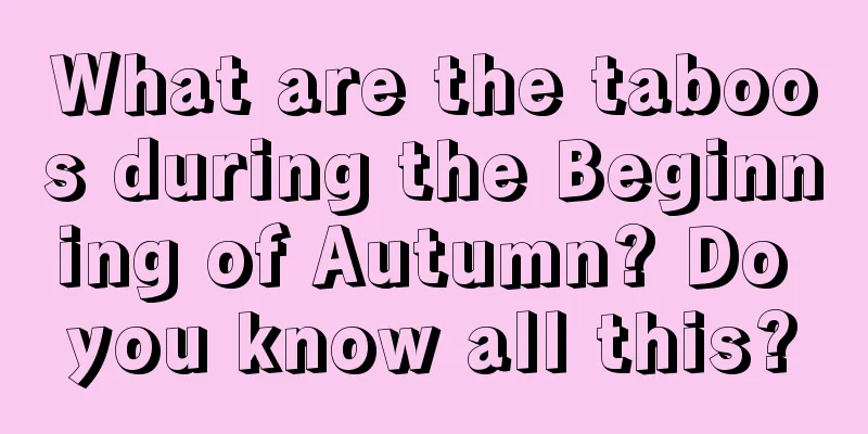 What are the taboos during the Beginning of Autumn? Do you know all this?