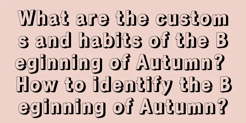 What are the customs and habits of the Beginning of Autumn? How to identify the Beginning of Autumn?