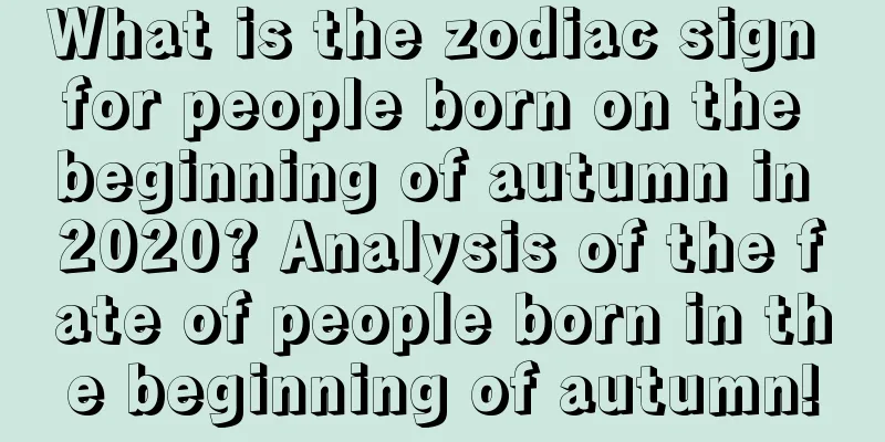 What is the zodiac sign for people born on the beginning of autumn in 2020? Analysis of the fate of people born in the beginning of autumn!