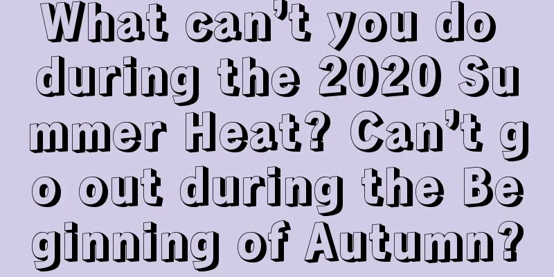What can’t you do during the 2020 Summer Heat? Can’t go out during the Beginning of Autumn?