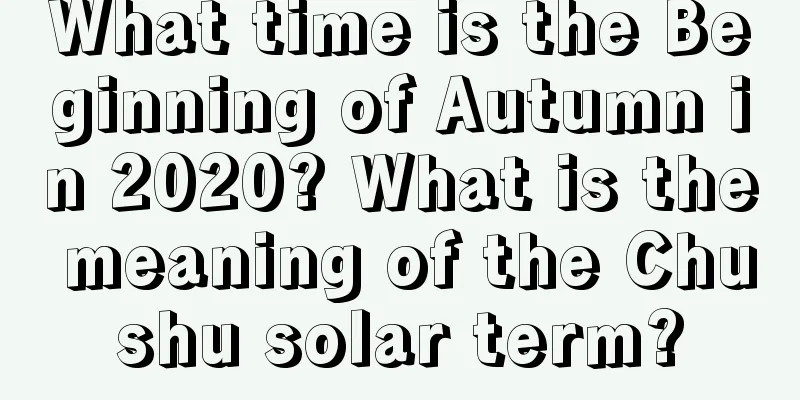 What time is the Beginning of Autumn in 2020? What is the meaning of the Chushu solar term?