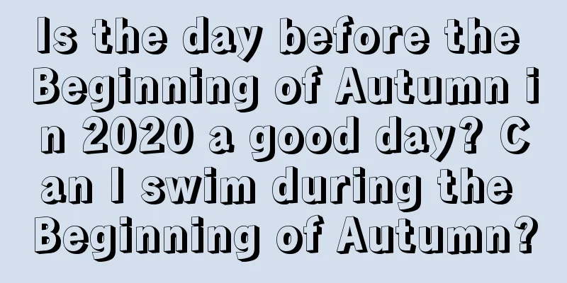 Is the day before the Beginning of Autumn in 2020 a good day? Can I swim during the Beginning of Autumn?