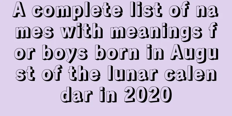 A complete list of names with meanings for boys born in August of the lunar calendar in 2020