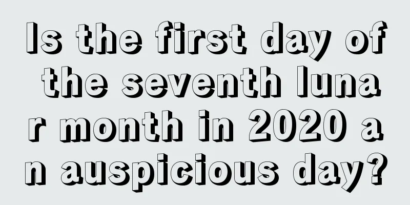 Is the first day of the seventh lunar month in 2020 an auspicious day?