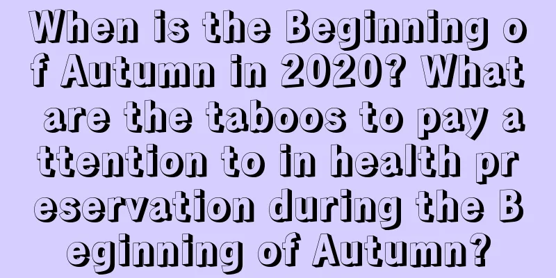 When is the Beginning of Autumn in 2020? What are the taboos to pay attention to in health preservation during the Beginning of Autumn?