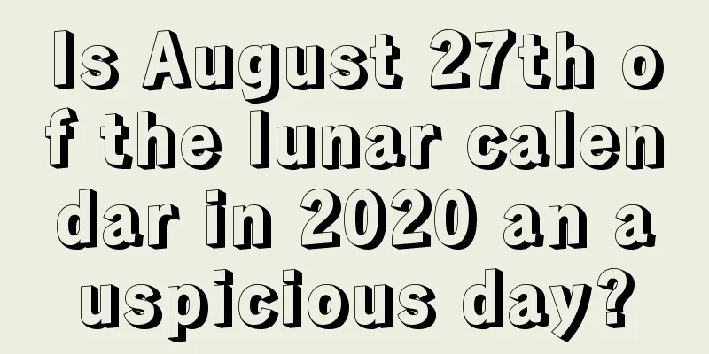 Is August 27th of the lunar calendar in 2020 an auspicious day?