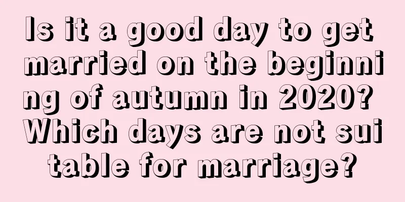Is it a good day to get married on the beginning of autumn in 2020? Which days are not suitable for marriage?
