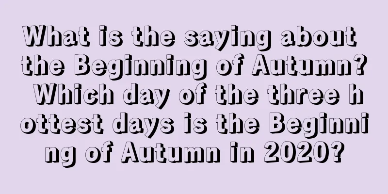 What is the saying about the Beginning of Autumn? Which day of the three hottest days is the Beginning of Autumn in 2020?