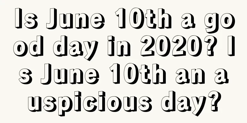 Is June 10th a good day in 2020? Is June 10th an auspicious day?