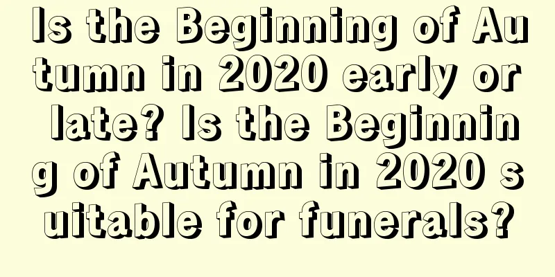 Is the Beginning of Autumn in 2020 early or late? Is the Beginning of Autumn in 2020 suitable for funerals?