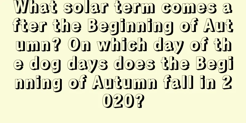 What solar term comes after the Beginning of Autumn? On which day of the dog days does the Beginning of Autumn fall in 2020?