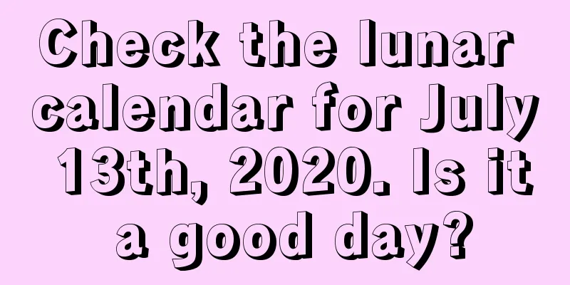 Check the lunar calendar for July 13th, 2020. Is it a good day?