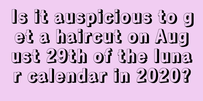 Is it auspicious to get a haircut on August 29th of the lunar calendar in 2020?