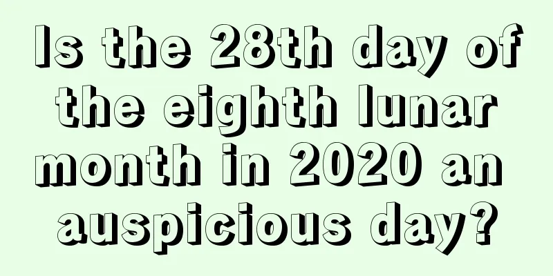 Is the 28th day of the eighth lunar month in 2020 an auspicious day?