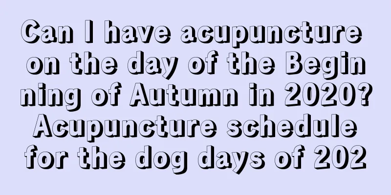 Can I have acupuncture on the day of the Beginning of Autumn in 2020? Acupuncture schedule for the dog days of 2020