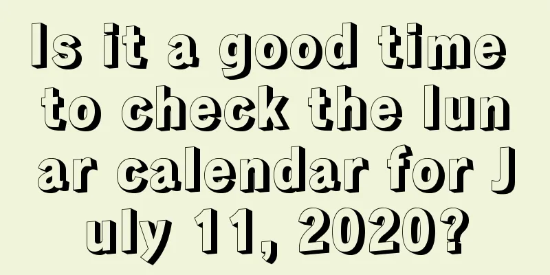 Is it a good time to check the lunar calendar for July 11, 2020?