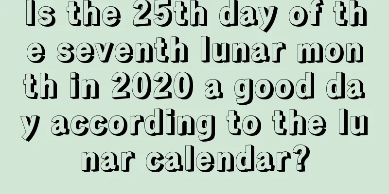 Is the 25th day of the seventh lunar month in 2020 a good day according to the lunar calendar?