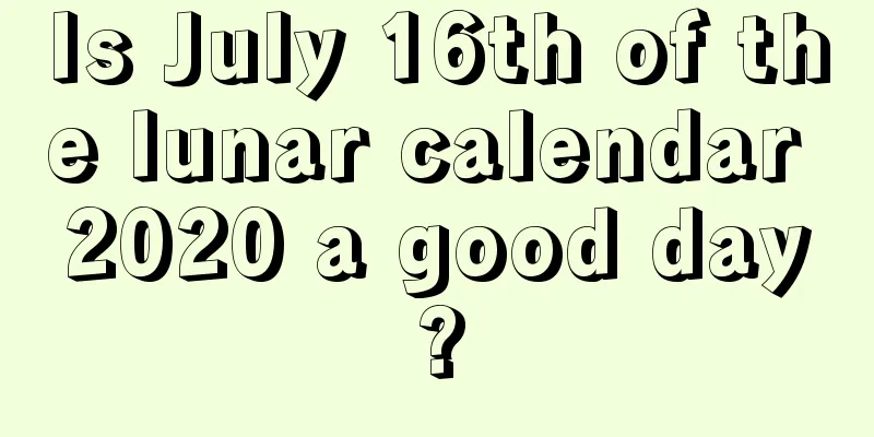 Is July 16th of the lunar calendar 2020 a good day?