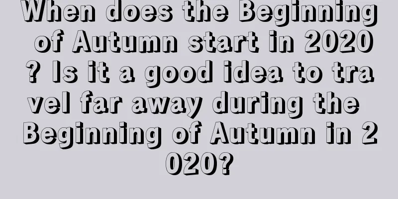 When does the Beginning of Autumn start in 2020? Is it a good idea to travel far away during the Beginning of Autumn in 2020?