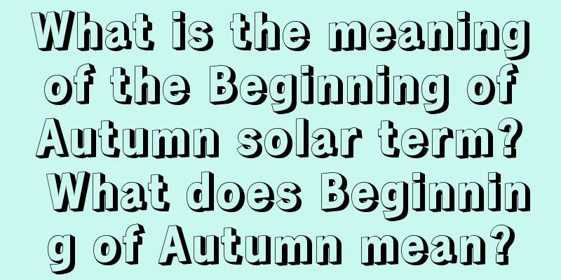 What is the meaning of the Beginning of Autumn solar term? What does Beginning of Autumn mean?