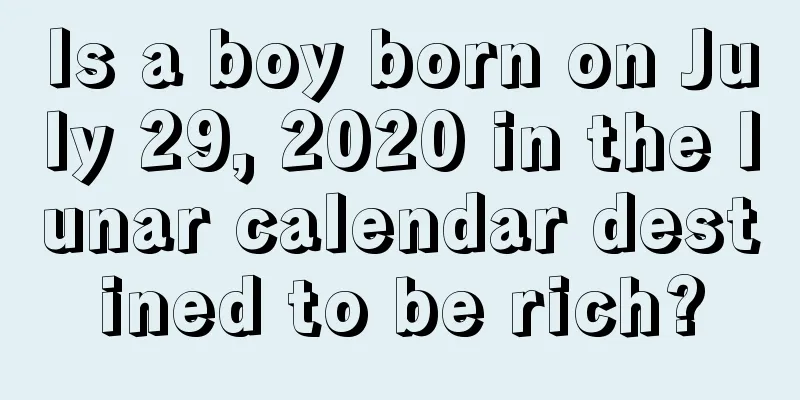 Is a boy born on July 29, 2020 in the lunar calendar destined to be rich?