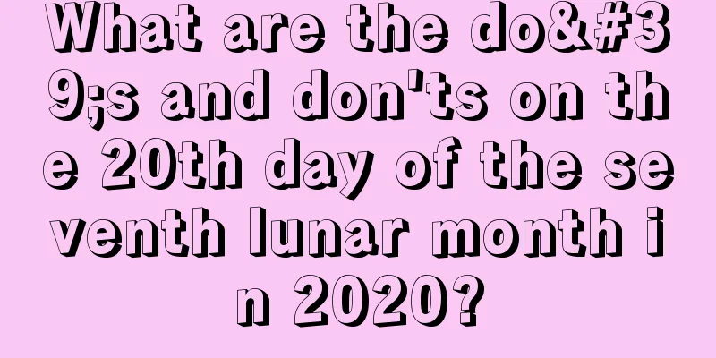 What are the do's and don'ts on the 20th day of the seventh lunar month in 2020?