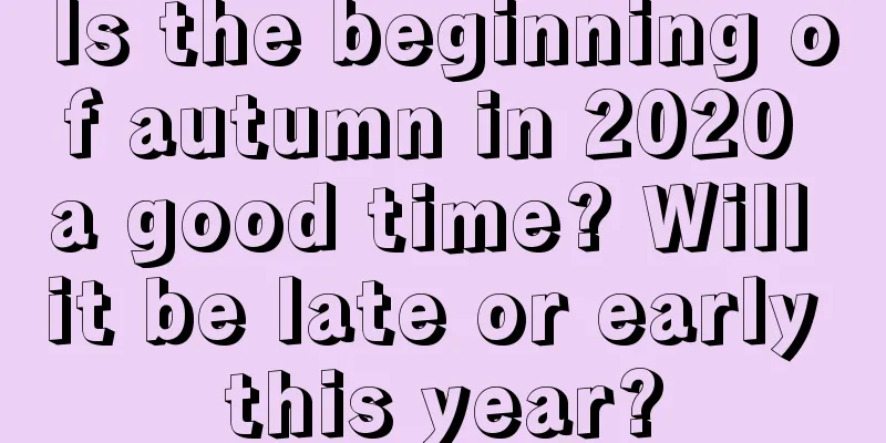 Is the beginning of autumn in 2020 a good time? Will it be late or early this year?