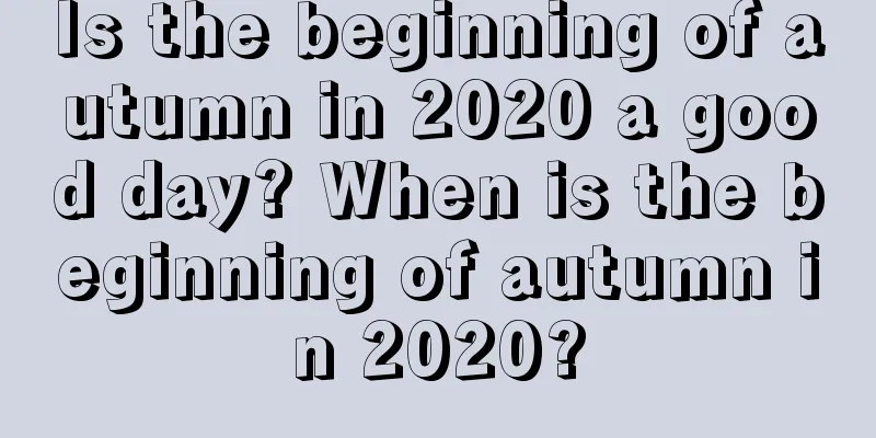Is the beginning of autumn in 2020 a good day? When is the beginning of autumn in 2020?