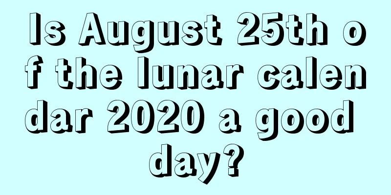 Is August 25th of the lunar calendar 2020 a good day?