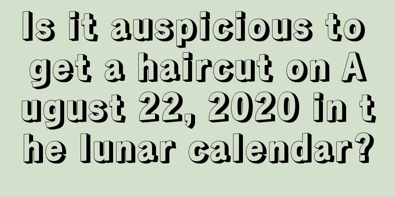 Is it auspicious to get a haircut on August 22, 2020 in the lunar calendar?