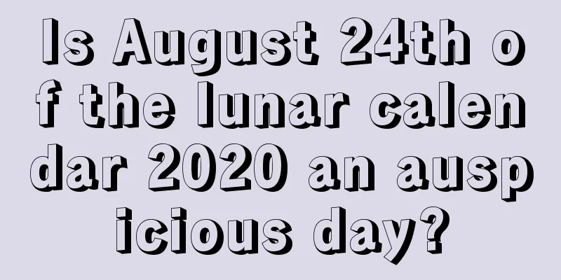 Is August 24th of the lunar calendar 2020 an auspicious day?