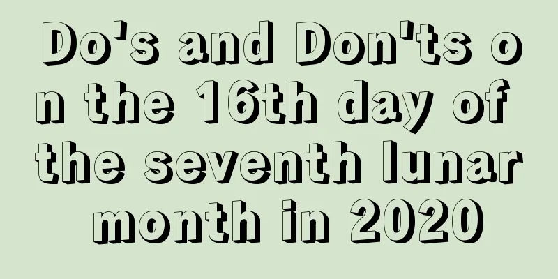 Do's and Don'ts on the 16th day of the seventh lunar month in 2020