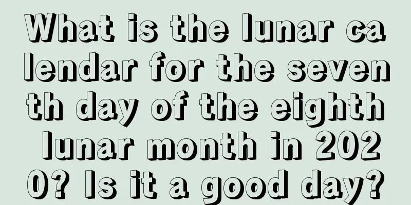 What is the lunar calendar for the seventh day of the eighth lunar month in 2020? Is it a good day?