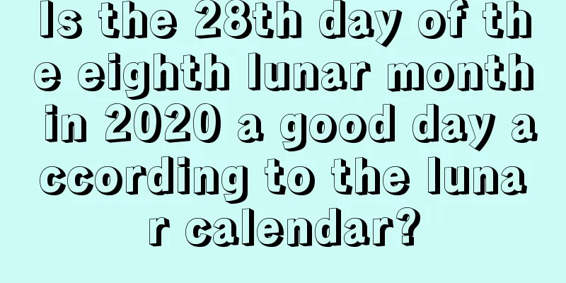 Is the 28th day of the eighth lunar month in 2020 a good day according to the lunar calendar?