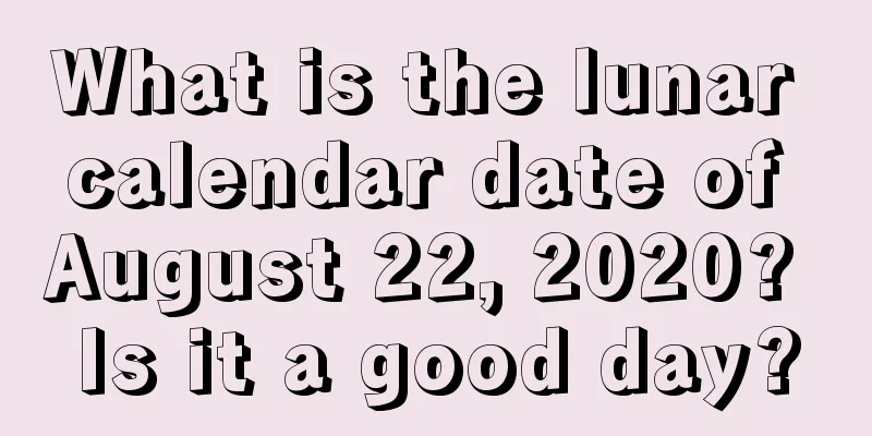 What is the lunar calendar date of August 22, 2020? Is it a good day?