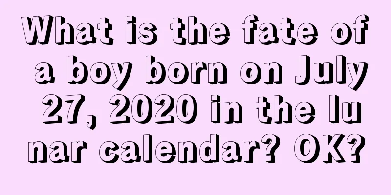 What is the fate of a boy born on July 27, 2020 in the lunar calendar? OK?
