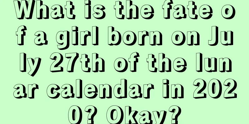 What is the fate of a girl born on July 27th of the lunar calendar in 2020? Okay?