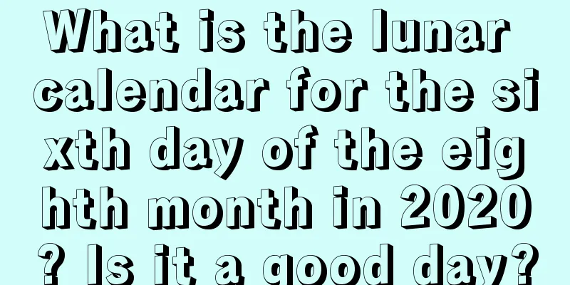 What is the lunar calendar for the sixth day of the eighth month in 2020? Is it a good day?