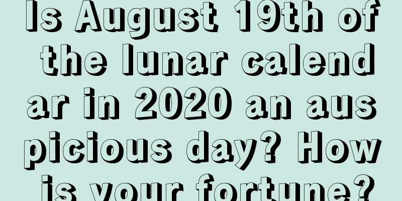 Is August 19th of the lunar calendar in 2020 an auspicious day? How is your fortune?