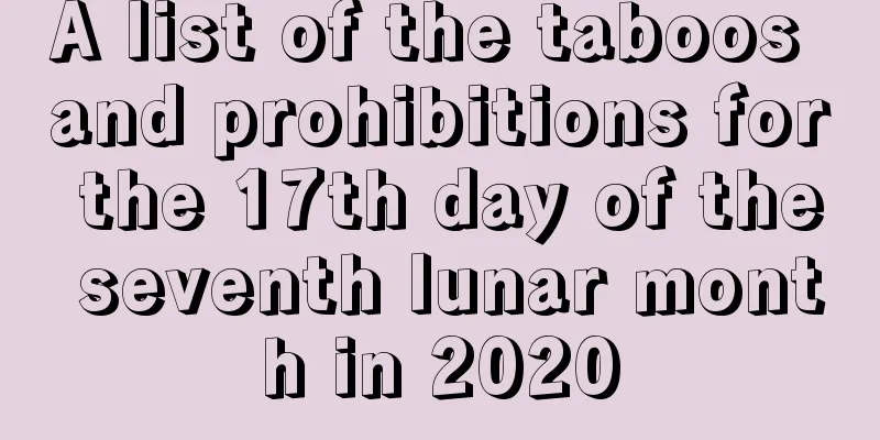 A list of the taboos and prohibitions for the 17th day of the seventh lunar month in 2020