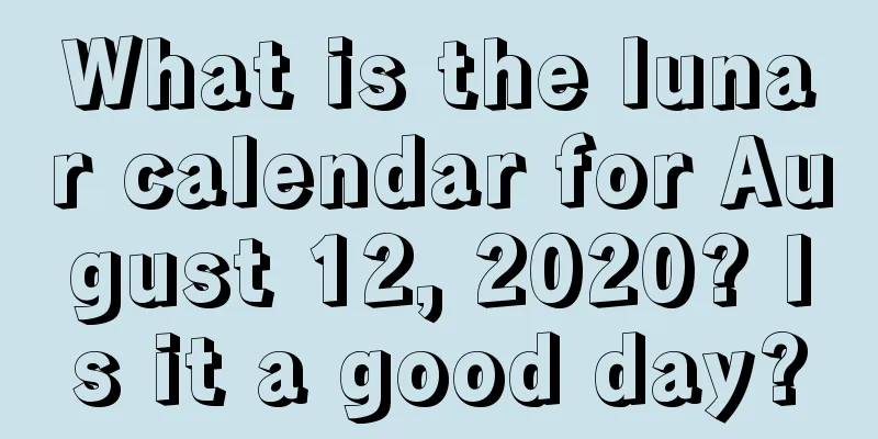 What is the lunar calendar for August 12, 2020? Is it a good day?