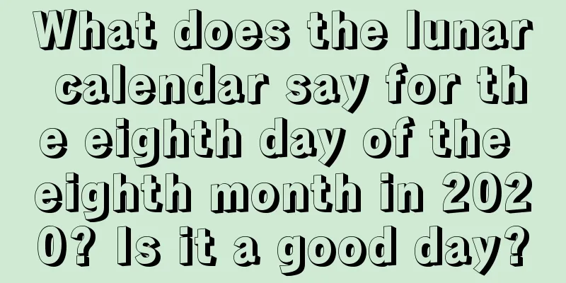 What does the lunar calendar say for the eighth day of the eighth month in 2020? Is it a good day?