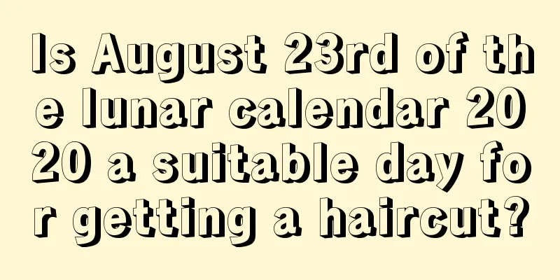 Is August 23rd of the lunar calendar 2020 a suitable day for getting a haircut?