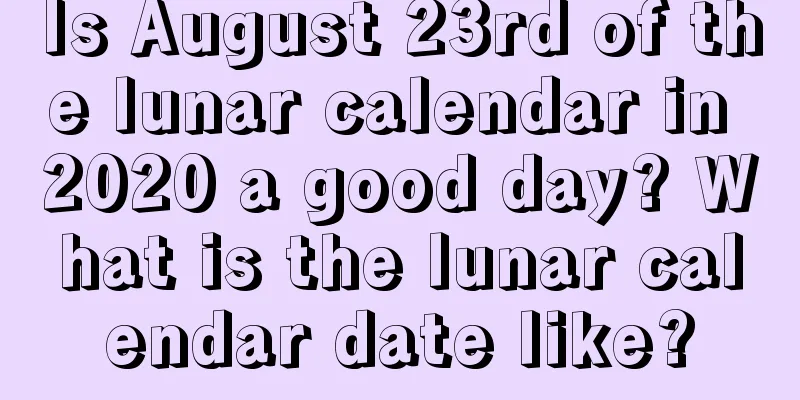 Is August 23rd of the lunar calendar in 2020 a good day? What is the lunar calendar date like?