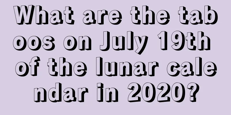 What are the taboos on July 19th of the lunar calendar in 2020?