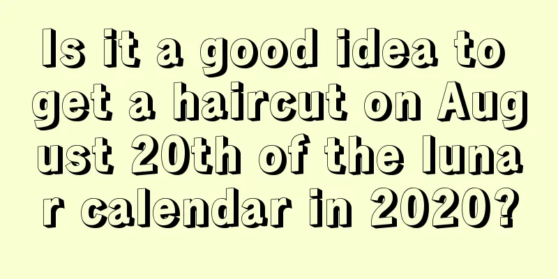 Is it a good idea to get a haircut on August 20th of the lunar calendar in 2020?